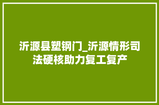 沂源县塑钢门_沂源情形司法硬核助力复工复产