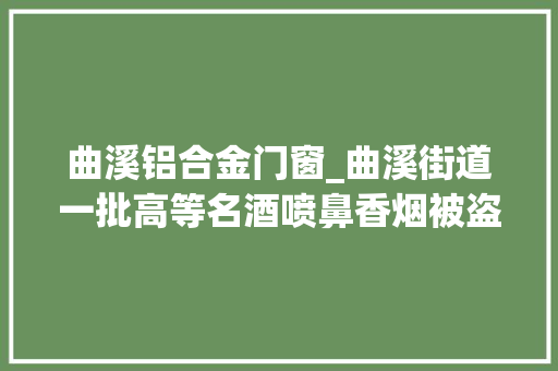 曲溪铝合金门窗_曲溪街道一批高等名酒喷鼻香烟被盗揭东警方快速破案