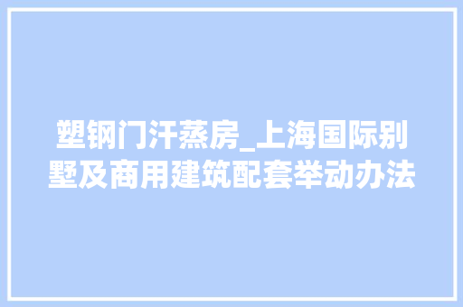 塑钢门汗蒸房_上海国际别墅及商用建筑配套举动办法博览会