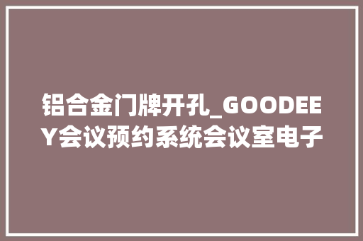铝合金门牌开孔_GOODEEY会议预约系统会议室电子门牌与门禁对接解决筹划