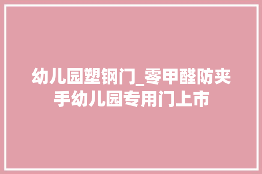 幼儿园塑钢门_零甲醛防夹手幼儿园专用门上市