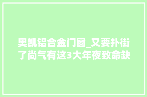 奥凯铝合金门窗_又要扑街了尚气有这3大年夜致命缺点梁朝伟也救不了