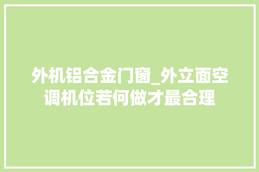 外机铝合金门窗_外立面空调机位若何做才最合理