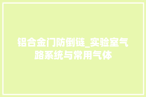 铝合金门防倒链_实验室气路系统与常用气体