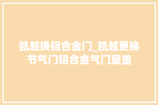 凯越换铝合金门_凯越更换节气门铝合金气门室盖