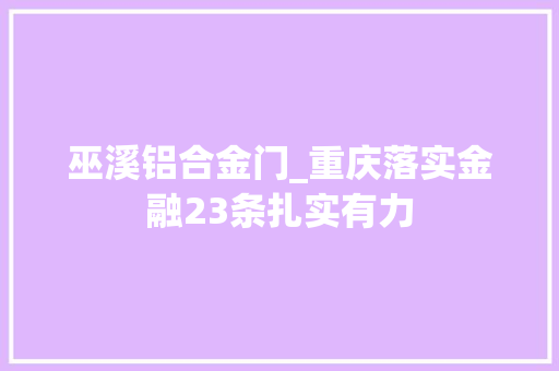 巫溪铝合金门_重庆落实金融23条扎实有力