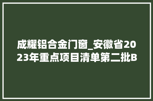 成耀铝合金门窗_安徽省2023年重点项目清单第二批B类