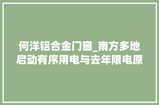 何洋铝合金门窗_南方多地启动有序用电与去年限电原因并不相同