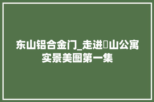 东山铝合金门_走进東山公寓实景美图第一集
