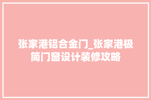张家港铝合金门_张家港极简门窗设计装修攻略