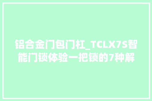 铝合金门包门杠_TCLX7S智能门锁体验一把锁的7种解法钛极客