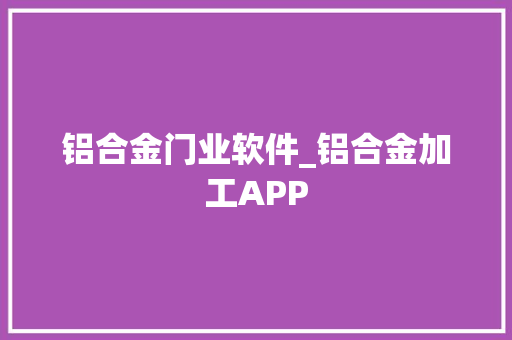 铝合金门业软件_铝合金加工APP
