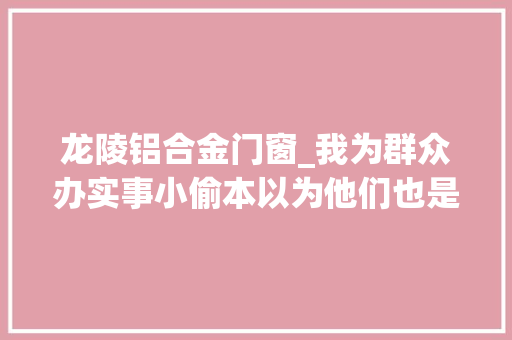 龙陵铝合金门窗_我为群众办实事小偷本以为他们也是来偷铝合金的结果悲剧了