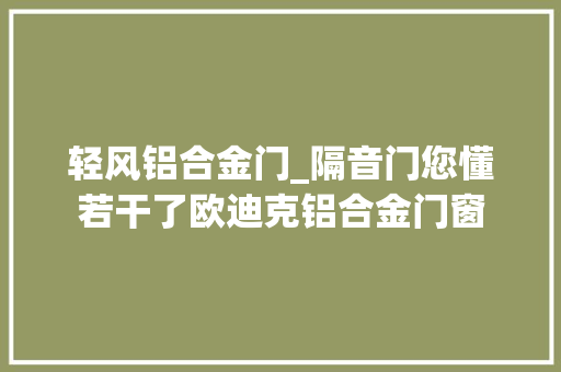 轻风铝合金门_隔音门您懂若干了欧迪克铝合金门窗