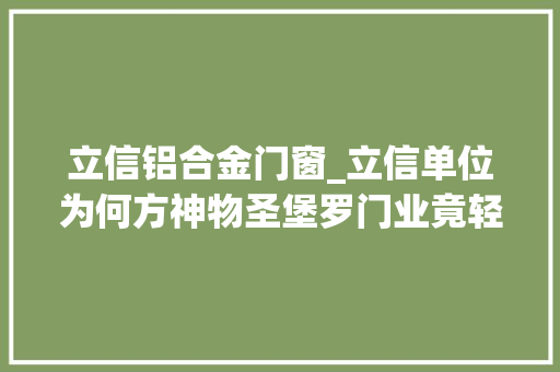 立信铝合金门窗_立信单位为何方神物圣堡罗门业竟轻松拿下