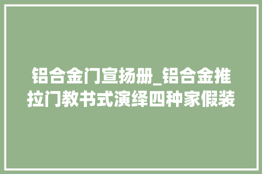 铝合金门宣扬册_铝合金推拉门教书式演绎四种家假装风
