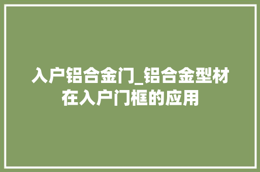 入户铝合金门_铝合金型材在入户门框的应用