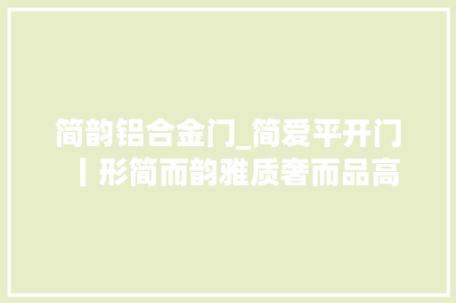 简韵铝合金门_简爱平开门丨形简而韵雅质奢而品高