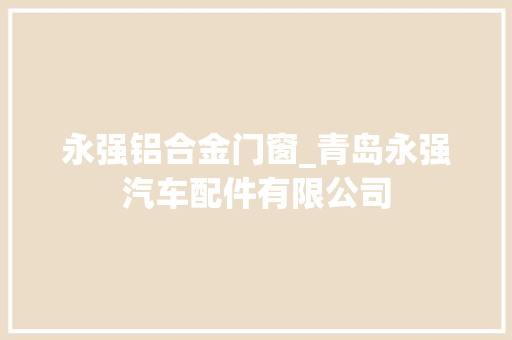 永强铝合金门窗_青岛永强汽车配件有限公司