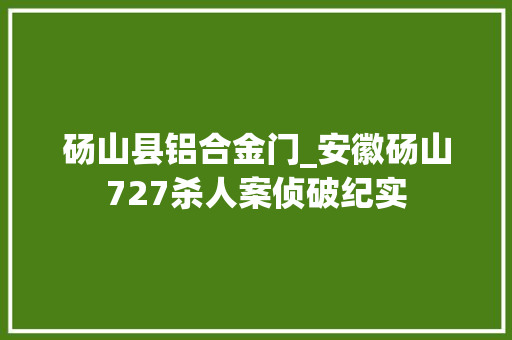 砀山县铝合金门_安徽砀山727杀人案侦破纪实