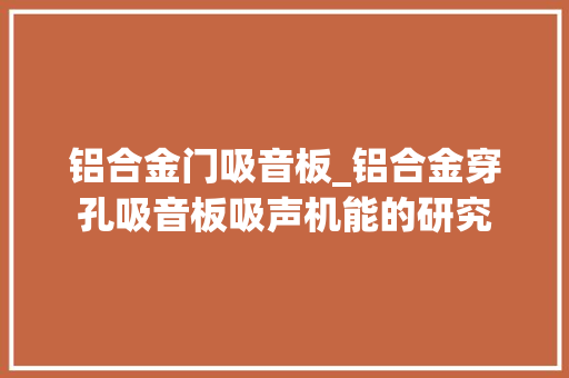 铝合金门吸音板_铝合金穿孔吸音板吸声机能的研究