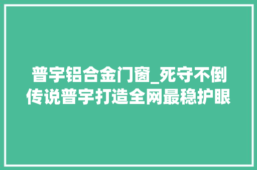 普宇铝合金门窗_死守不倒传说普宇打造全网最稳护眼台灯