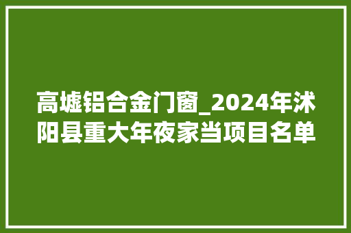 高墟铝合金门窗_2024年沭阳县重大年夜家当项目名单 滑动门