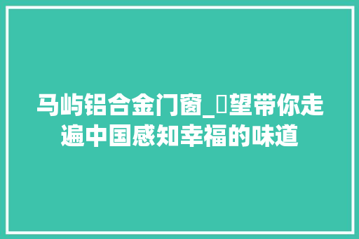 马屿铝合金门窗_瞭望带你走遍中国感知幸福的味道