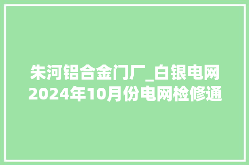 朱河铝合金门厂_白银电网2024年10月份电网检修通知书记