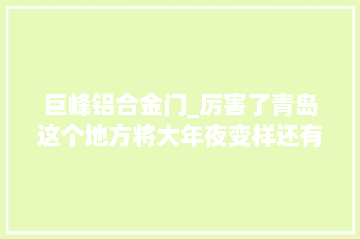 巨峰铝合金门_厉害了青岛这个地方将大年夜变样还有小学地下商业通道也安排上了