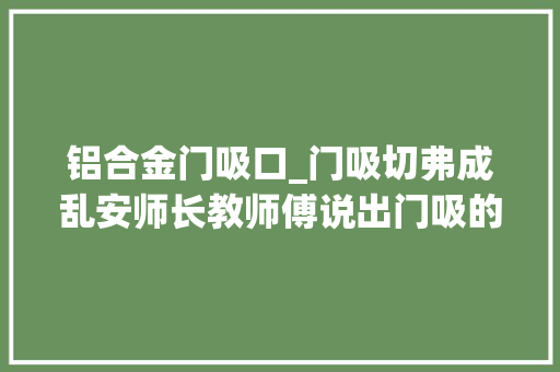 铝合金门吸口_门吸切弗成乱安师长教师傅说出门吸的精确安装办法美观又耐用