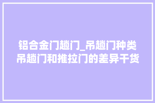 铝合金门趟门_吊趟门种类吊趟门和推拉门的差异干货分享