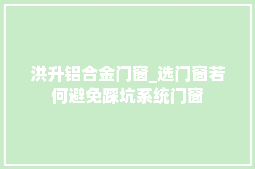 洪升铝合金门窗_选门窗若何避免踩坑系统门窗
