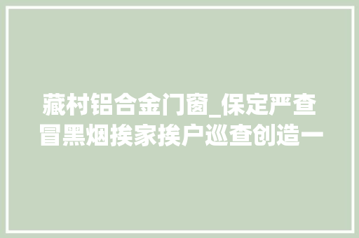 藏村铝合金门窗_保定严查冒黑烟挨家挨户巡查创造一处拆一处