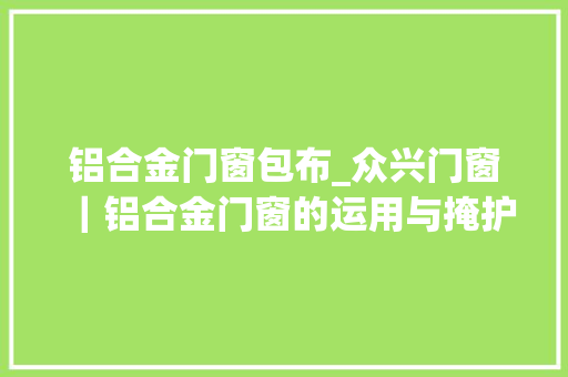 铝合金门窗包布_众兴门窗｜铝合金门窗的运用与掩护怎么做