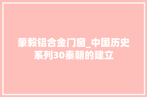 蒙毅铝合金门窗_中国历史系列30秦朝的建立