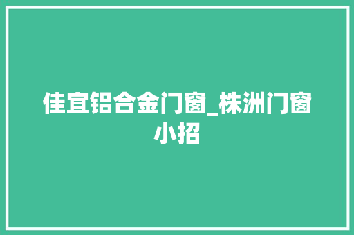 佳宜铝合金门窗_株洲门窗小招