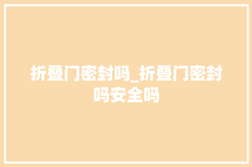 折叠门密封吗_折叠门密封吗安全吗