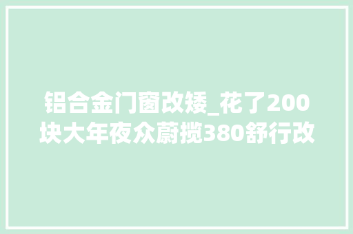 铝合金门窗改矮_花了200块大年夜众蔚揽380舒行改装奥迪Q5车顶横杆