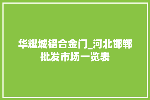 华耀城铝合金门_河北邯郸批发市场一览表