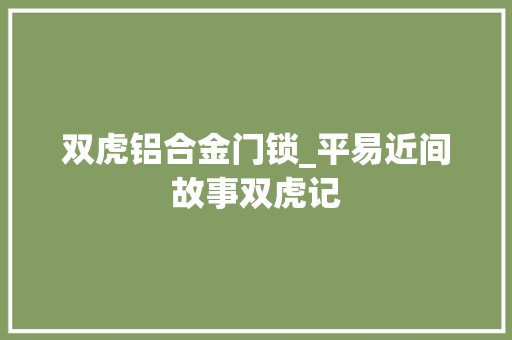 双虎铝合金门锁_平易近间故事双虎记