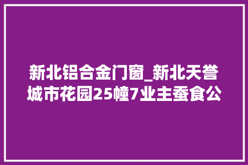 新北铝合金门窗_新北天誉城市花园25幢7业主蚕食公共空间