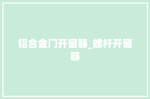 铝合金门开窗器_螺杆开窗器