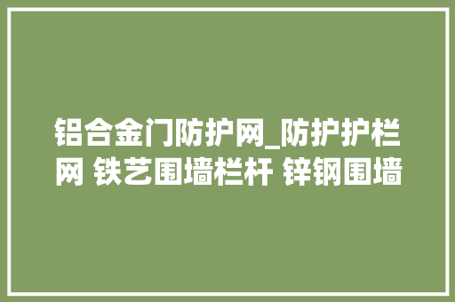 铝合金门防护网_防护护栏网 铁艺围墙栏杆 锌钢围墙栏杆