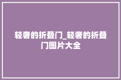 轻奢的折叠门_轻奢的折叠门图片大全 折叠门