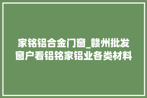 家铭铝合金门窗_赣州批发窗户看铝铭家铝业各类材料窗型