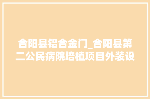 合阳县铝合金门_合阳县第二公民病院培植项目外装设计
