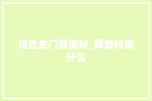 铝合金门异型材_异型材是什么