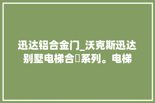 迅达铝合金门_沃克斯迅达别墅电梯合悅系列。电梯