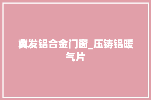 冀发铝合金门窗_压铸铝暖气片